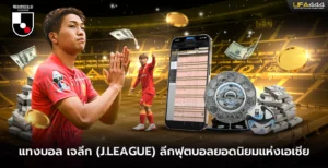 แทงบอล เจลีก ลีกฟุตบอลยอดนิยมแห่งเอเชีย